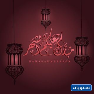 تبارك لكم شهر رمضان 1442